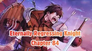 Eternally Regressing Knight Chapter 84 | Manhwa Recap | Eng Dub | Eng Sub | Encrid The HeartBreaker