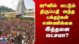Tirupati Temple| ஜூனில் மட்டும் திருப்பதி வந்த பக்தர்கள் எண்ணிக்கை இத்தனை லட்சமா?
