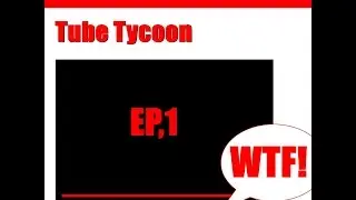 Tube Tycoon EP:1!
