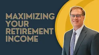 Maximizing Your Retirement Income