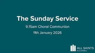 The Sunday Service - 9:15am Choral Communion - 11th January