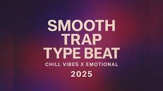 (FREE) Smooth Trap Type Beat | Chill Vibes x Emotional 2025