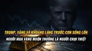 Trump, V&agrave;ng V&agrave; Khoảng Lặng Trước Cơn S&oacute;ng Lớn I Tư Duy Mới Podcast