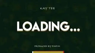 Kay Tee  - Loading (Audio Slides) Prod. By FimFim