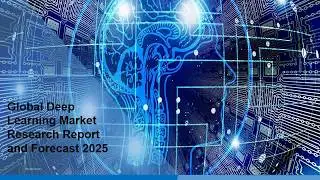 Deep Learning Market Research Report, Share, Size, Trends, Growth and Forecast By 2025
