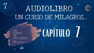 AUDIOLIBRO de Un Curso de Milagros / Cap&iacute;tulo 7 UCDM