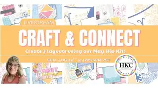 CRAFT & CONNECT LIVESTREAM!  Let's Create 3 Layouts w/ the May Hip Kits!