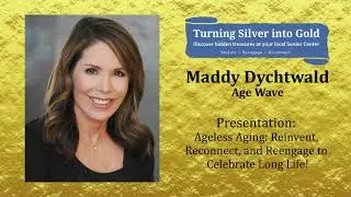 Turning Silver Into Gold | Ageless Aging  Reinvent, Reconnect, and Reengage to Celebrate Long Life!