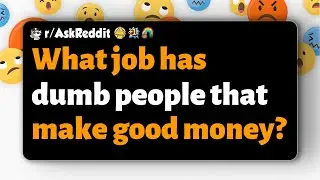 r/AskReddit | What job has dumb people that make good money?