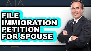 How to File Immigration Petition for Spouse (UPDATED)