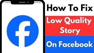 How To Fix Low Quality Story On Facebook
