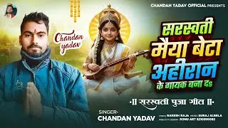 Saraswati Maiya Beta Ahiran Ke Gayak Bana Da | सरस्वती पूजा गीत | Chandan Yadav | Saraswati Puja