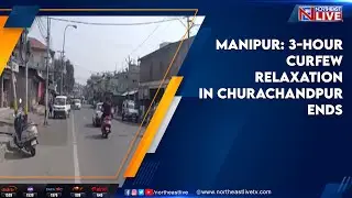 Manipur: 3-hour curfew relaxation in Churachandpur ends