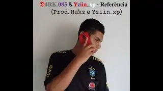 @D4RK.085 e @Yziin.xp7 - Refer&ecirc;ncia (Prod. Haxz e @Yziin.xp7 )