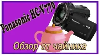 Видеокамера панасоник hc v770. Panasonic обзор от чайника
