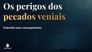 OS PERIGOS DOS PECADOS VENIAIS! Entenda suas consequências