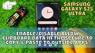 Enable/Disable Allow Clipboard Data In The Secure To Copy & Paste to Outside Apps Samsung S25 Ultra