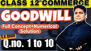GOODWILL II CLASS 12 II Commerce Theory+ Numerical ll S.K Singh Full Solution