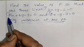 Find the value of P so that the 3 lines2x+y-2=0 Px+2y-3=0&2x-y-3=0 may intersect at one pt