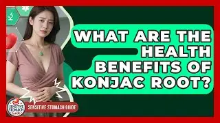 What Are The Health Benefits Of Konjac Root? - Sensitive Stomach Guide