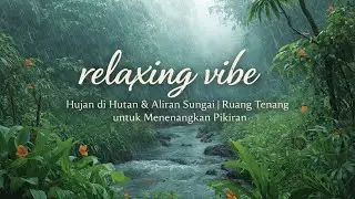 Relaxing Vibes ll Hujan di Hutan & Aliran Sungai | Ruang Tenang untuk Menenangkan Pikiran