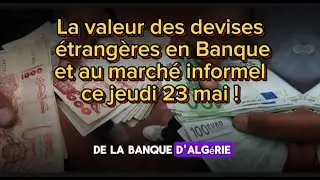 La valeur des devises &eacute;trang&egrave;res en Banque et au march&eacute; informel ce jeudi 23 mai !