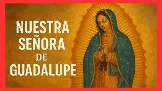 12 de Diciembre - Virgen de Guadalupe, Cuando la Madre habla al corazón de un pueblo.