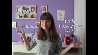 Jak skladuji svojí kosmetiku | 2018