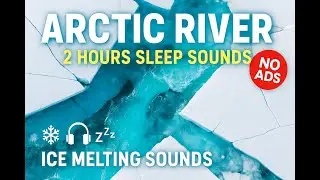 ❄️ 2 Hours Arctic River Sounds | Spring Ice Melting & Flowing Water for Sleep & Study | No Ads