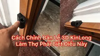 Cách Chỉnh Bản Lề 3D KinLong Chính Hãng Làm Thợ Bắt Buộc Phải Biết Điều Này | Nhận Gia Công cửa Nhôm
