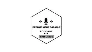 Become More Capable Podcast Ep 0 - Podcast Teaser