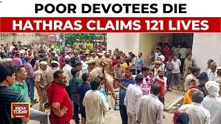 Hathras Stampede Horror: Death Toll Rises To 121, Poor Devotees Die Like Flies | India Today