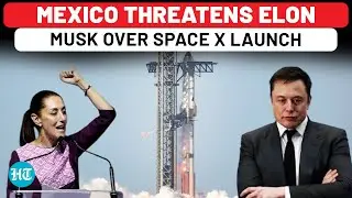 SPACEX Launches Spark Cross-Border Chaos, Mexico Threatens Elon Musk | All You Need To Know
