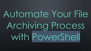 Automate Your File Archiving Process with PowerShell