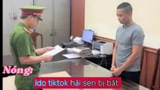 HOT: ido hải tiktok hải sen bị bắt#tintucmoinhat