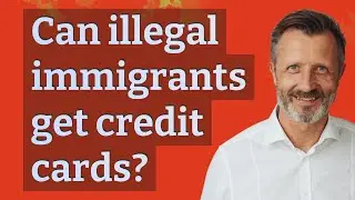 Can illegal immigrants get credit cards?