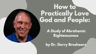 How to Practically Love God and People - Dr. Gerry Breshears
