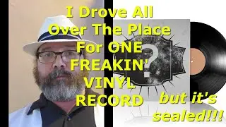 I Drove All Over The Place For ONE FREAKIN VINYL RECORD (but it's sealed!!!)