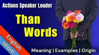 Actions Speak Louder Than Words | Idiom Meaning and Sentences