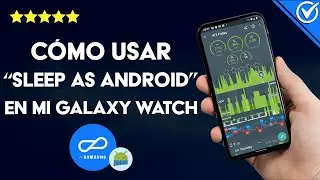 &iquest;C&oacute;mo usar 'SLEEP AS ANDROID' en mi GALAXY WATCH para controlar horas de sue&ntilde;o?