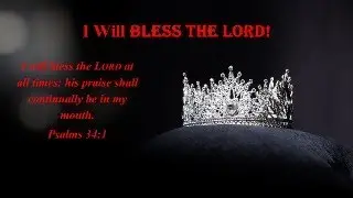 I Will Bless The Lord!