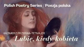 Lubię, kiedy kobieta - K. Przerwa-Tetmajer | Poezja Polska / Polish Poetry Series