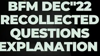BFM DECEMBER 22 RECOLLECTED QUESTIONS AND THEIR EXPLANATIONS