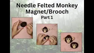 Step-by-Step Needle Felted Monkey Magnet or Brooch for Beginners Part 1