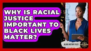 Why Is Racial Justice Important To Black Lives Matter? - Black History Files