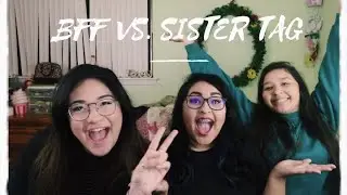 BFF VS. SISTER TAG!!!