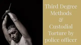 Third Degree Methods & Custodial Torture