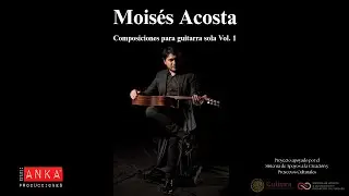 Composiciones para guitarra sola Vol. I - Moisés Acosta - Álbum completo 