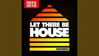 Let There Be House Ibiza 2018 (Continuous Mix)