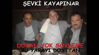 ŞEVKİ KAYAPINAR-DUYAN YOK SÖYLEME  ***&***  BU YARAYI DOSTTAN ALDIM